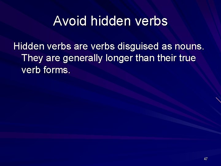 Avoid hidden verbs Hidden verbs are verbs disguised as nouns. They are generally longer