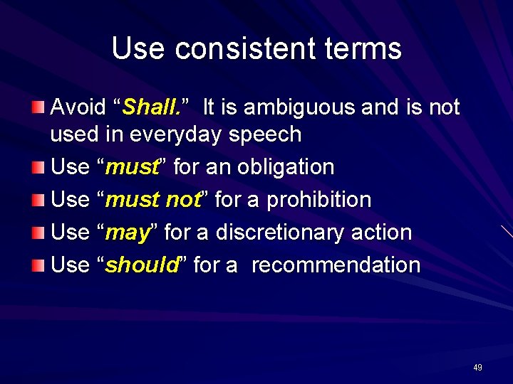 Use consistent terms Avoid “Shall. ” It is ambiguous and is not used in