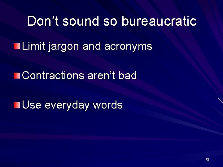 Don’t sound so bureaucratic Limit jargon and acronyms Contractions aren’t bad Use everyday words