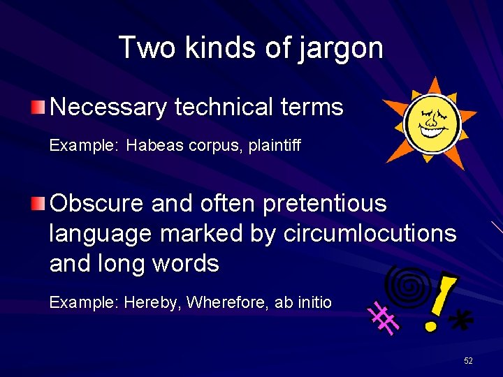 Two kinds of jargon Necessary technical terms Example: Habeas corpus, plaintiff Obscure and often