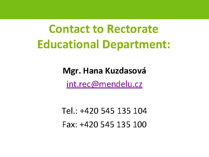 Contact to Rectorate Educational Department: Mgr. Hana Kuzdasová int. rec@mendelu. cz Tel. : +420