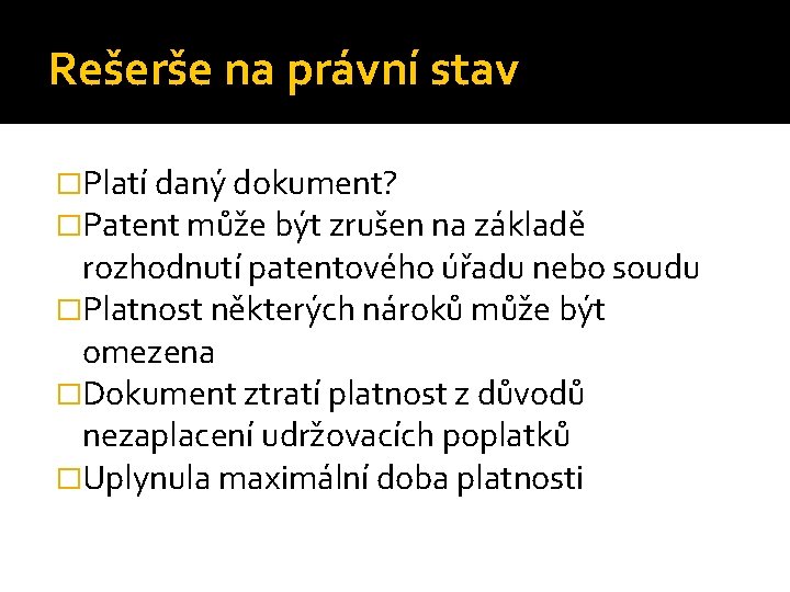 Rešerše na právní stav �Platí daný dokument? �Patent může být zrušen na základě rozhodnutí