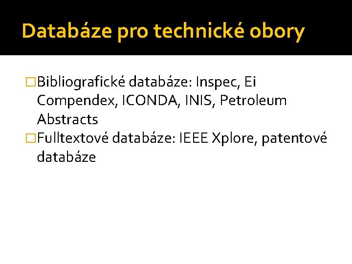 Databáze pro technické obory �Bibliografické databáze: Inspec, Ei Compendex, ICONDA, INIS, Petroleum Abstracts �Fulltextové