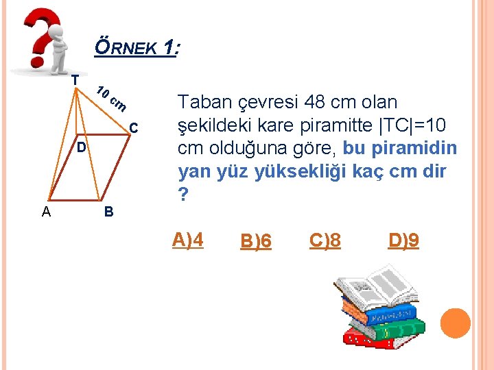 ÖRNEK 1: T 10 cm C D A B Taban çevresi 48 cm olan