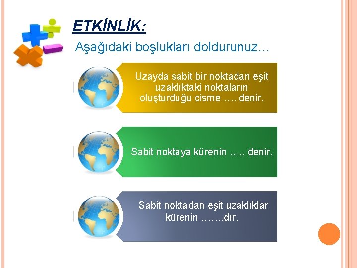 ETKİNLİK: Aşağıdaki boşlukları doldurunuz… Uzayda sabit bir noktadan eşit uzaklıktaki noktaların oluşturduğu cisme ….