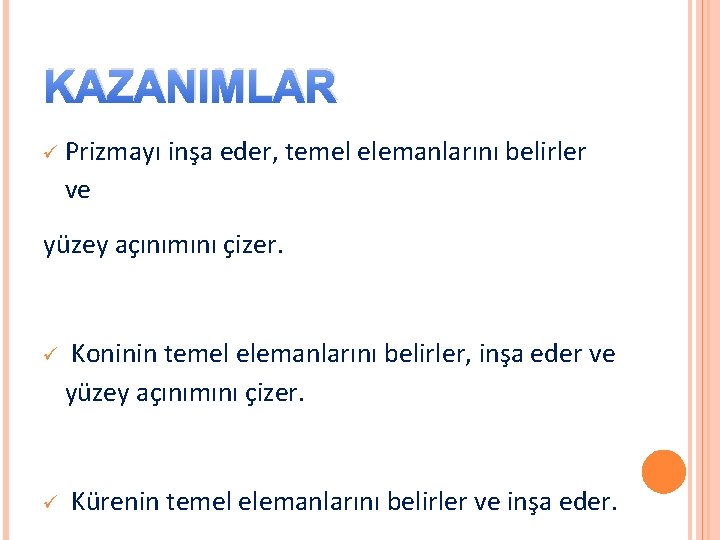 KAZANIMLAR ü Prizmayı inşa eder, temel elemanlarını belirler ve yüzey açınımını çizer. ü Koninin