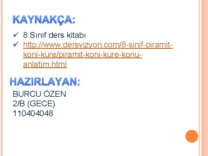 KAYNAKÇA: ü 8. Sınıf ders kitabı ü http: //www. dersvizyon. com/8 -sinif-piramitkoni-kure/piramit-koni-kure-konuanlatim. html HAZIRLAYAN: