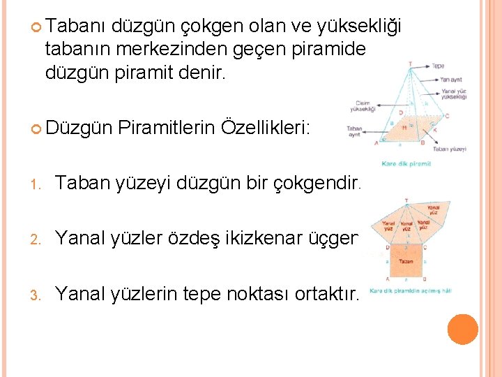  Tabanı düzgün çokgen olan ve yüksekliği tabanın merkezinden geçen piramide düzgün piramit denir.