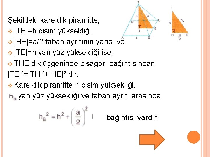 Şekildeki kare dik piramitte; v |TH|=h cisim yüksekliği, v |HE|=a/2 taban ayrıtının yarısı ve
