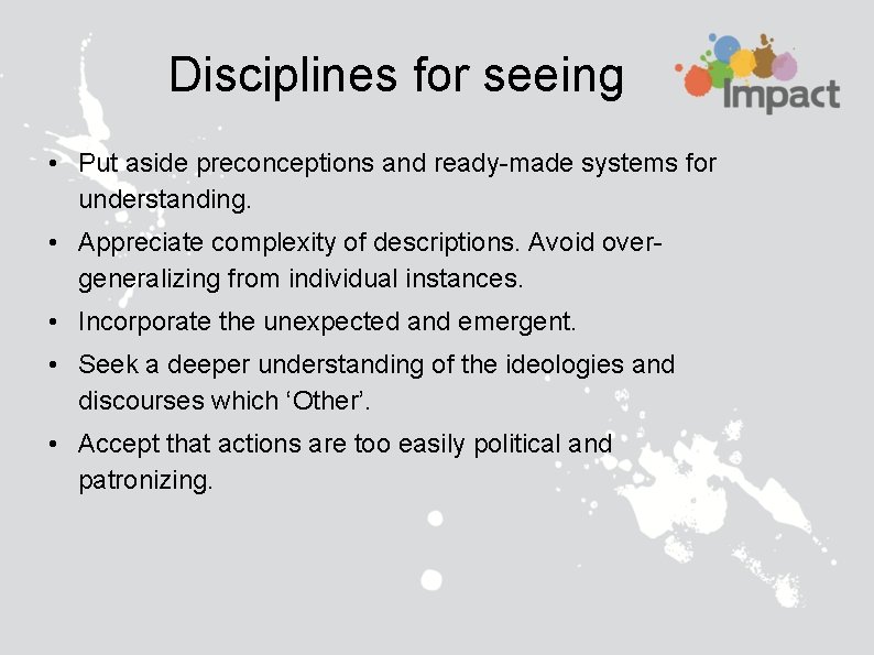 Disciplines for seeing • Put aside preconceptions and ready-made systems for understanding. • Appreciate