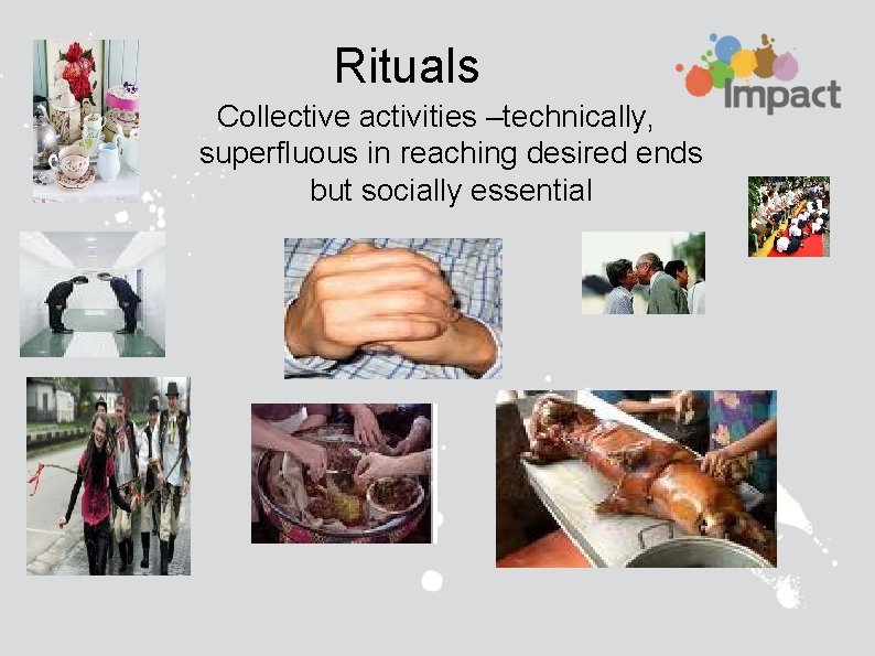 Rituals Collective activities –technically, superfluous in reaching desired ends but socially essential 
