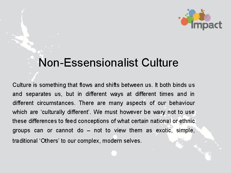 Non-Essensionalist Culture is something that flows and shifts between us. It both binds us