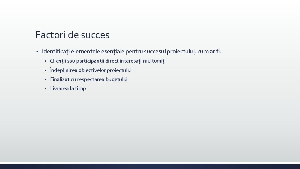 Factori de succes § Identificați elementele esențiale pentru succesul proiectului, cum ar fi: §