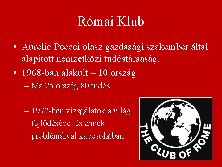 Római Klub • Aurelio Peccei olasz gazdasági szakember által alapított nemzetközi tudóstársaság. • 1968