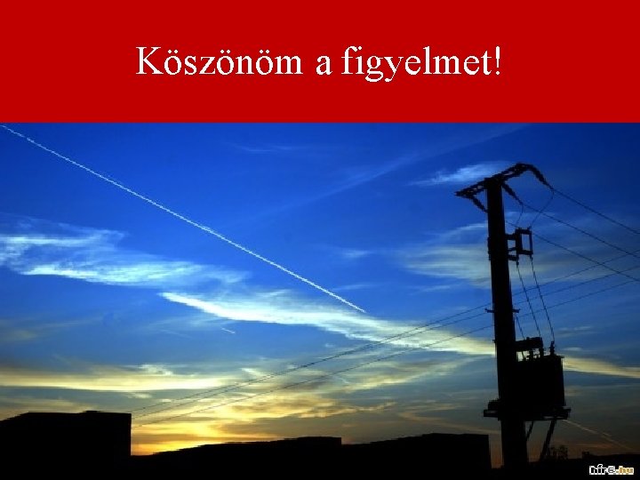 Köszönöm a figyelmet! 