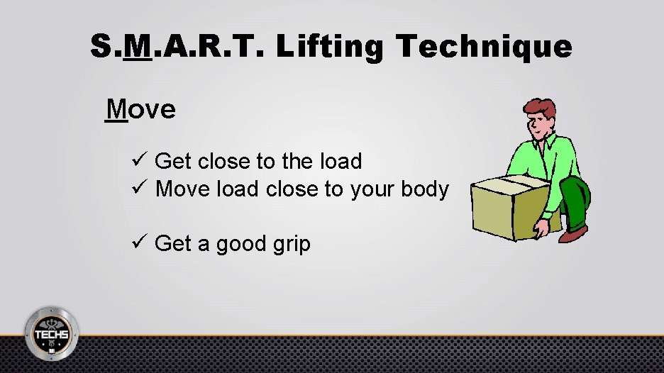 S. M. A. R. T. Lifting Technique Move ü Get close to the load
