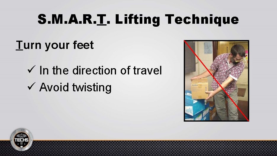 S. M. A. R. T. Lifting Technique Turn your feet ü In the direction