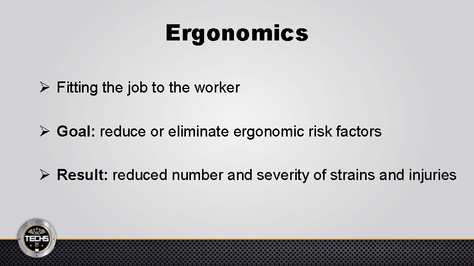 Ergonomics Ø Fitting the job to the worker Ø Goal: reduce or eliminate ergonomic