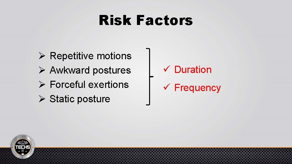 Risk Factors Ø Repetitive motions Ø Awkward postures Ø Forceful exertions Ø Static posture