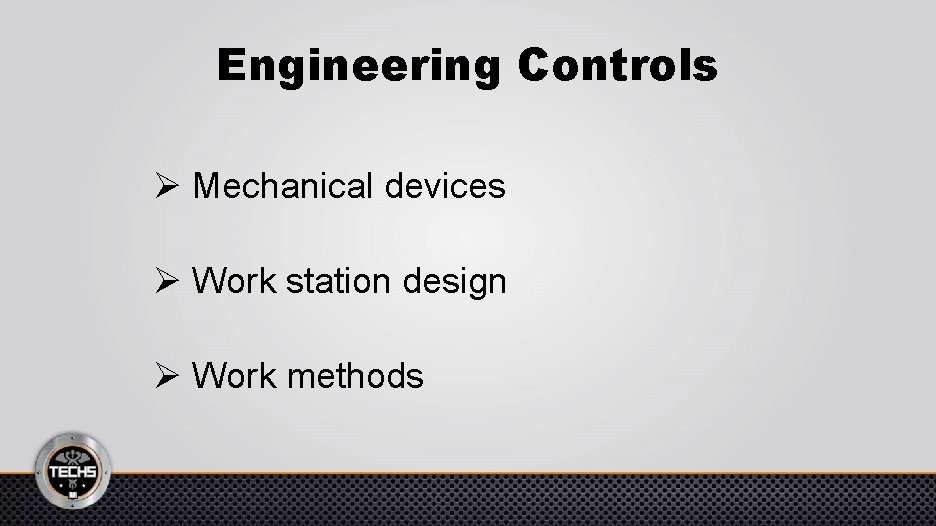 Engineering Controls Ø Mechanical devices Ø Work station design Ø Work methods 
