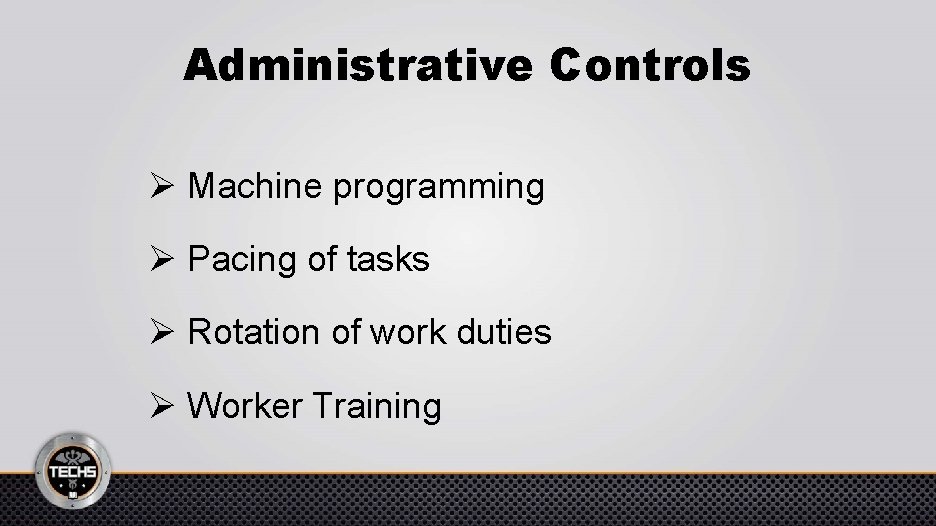 Administrative Controls Ø Machine programming Ø Pacing of tasks Ø Rotation of work duties