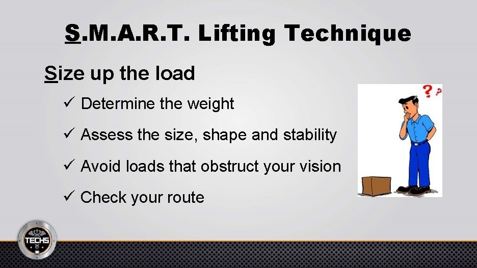 S. M. A. R. T. Lifting Technique Size up the load ü Determine the