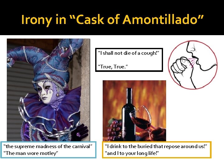 Irony in “Cask of Amontillado” “I shall not die of a cough!” “True, True.