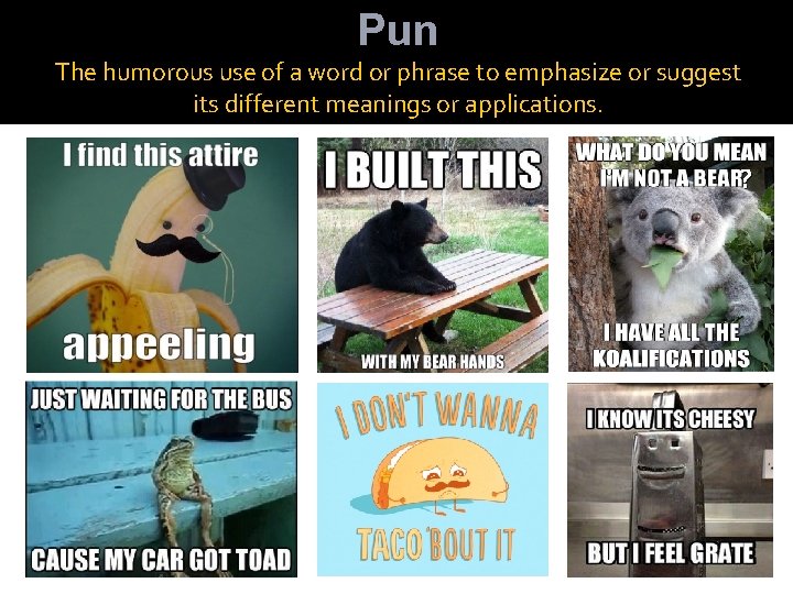 Pun The humorous use of a word or phrase to emphasize or suggest its