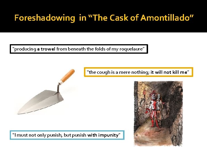 Foreshadowing in “The Cask of Amontillado” “producing a trowel from beneath the folds of