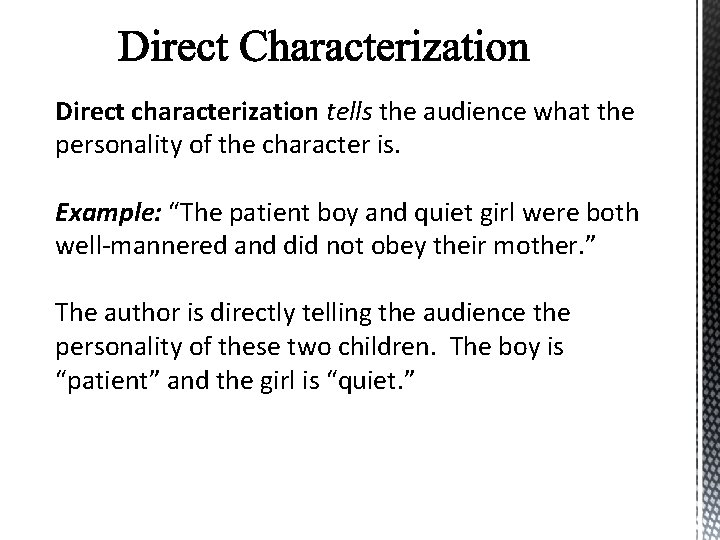 Direct characterization tells the audience what the personality of the character is. Example: “The