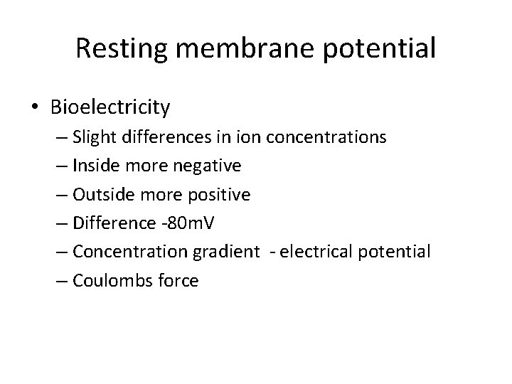 Resting membrane potential • Bioelectricity – Slight differences in ion concentrations – Inside more