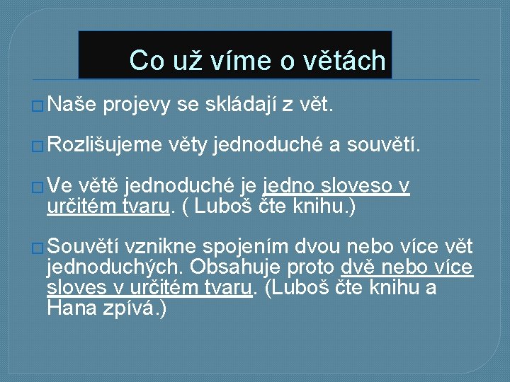 Co už víme o větách � Naše projevy se skládají z vět. � Rozlišujeme