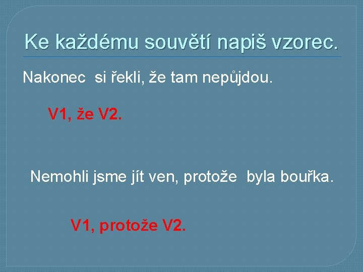 Ke každému souvětí napiš vzorec. Nakonec si řekli, že tam nepůjdou. V 1, že