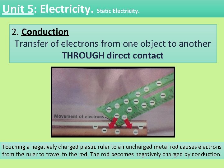 Unit 5: Electricity. Static Electricity. 2. Conduction Transfer of electrons from one object to Unit 5: Electricity. Static Electricity. 2. Conduction Transfer of electrons from one object to