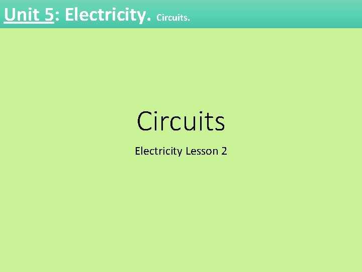 Unit 5: Electricity. Circuits Electricity Lesson 2 