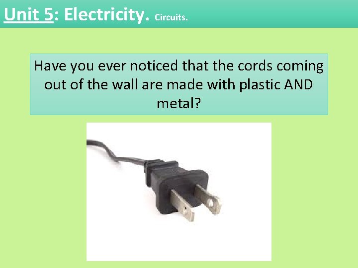 Unit 5: Electricity. Circuits. Have you ever noticed that the cords coming out of Unit 5: Electricity. Circuits. Have you ever noticed that the cords coming out of