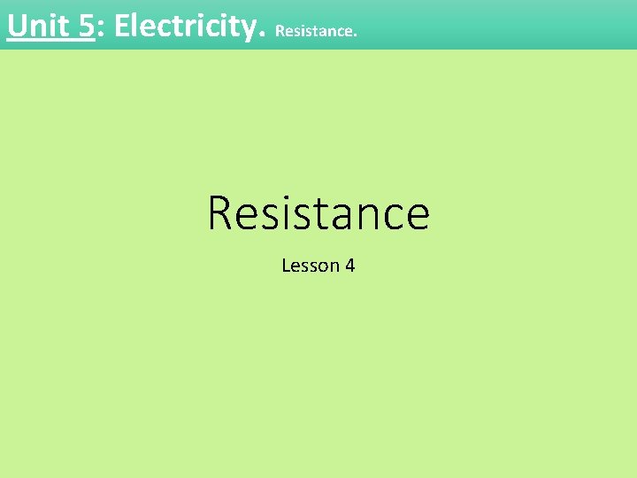 Unit 5: Electricity. Resistance Lesson 4 