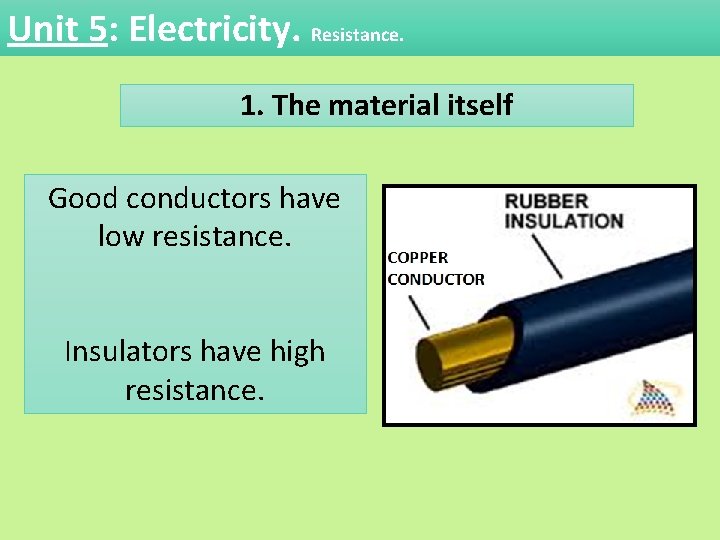 Unit 5: Electricity. Resistance. 1. The material itself Good conductors have low resistance. Insulators