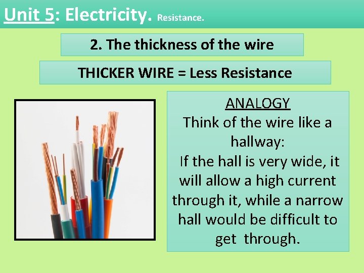 Unit 5: Electricity. Resistance. 2. The thickness of the wire THICKER WIRE = Less Unit 5: Electricity. Resistance. 2. The thickness of the wire THICKER WIRE = Less
