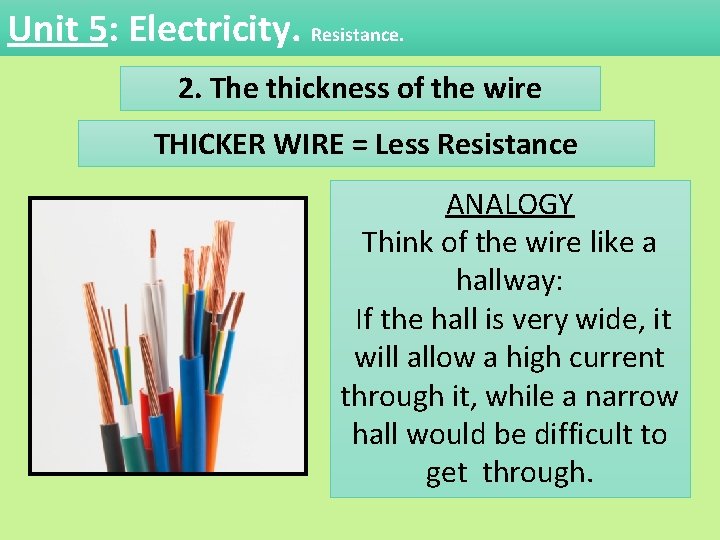 Unit 5: Electricity. Resistance. 2. The thickness of the wire THICKER WIRE = Less