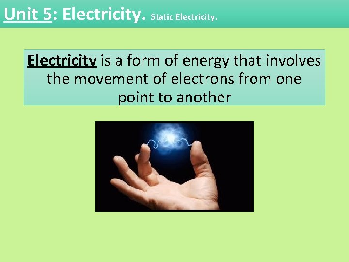 Unit 5: Electricity. Static Electricity is a form of energy that involves the movement