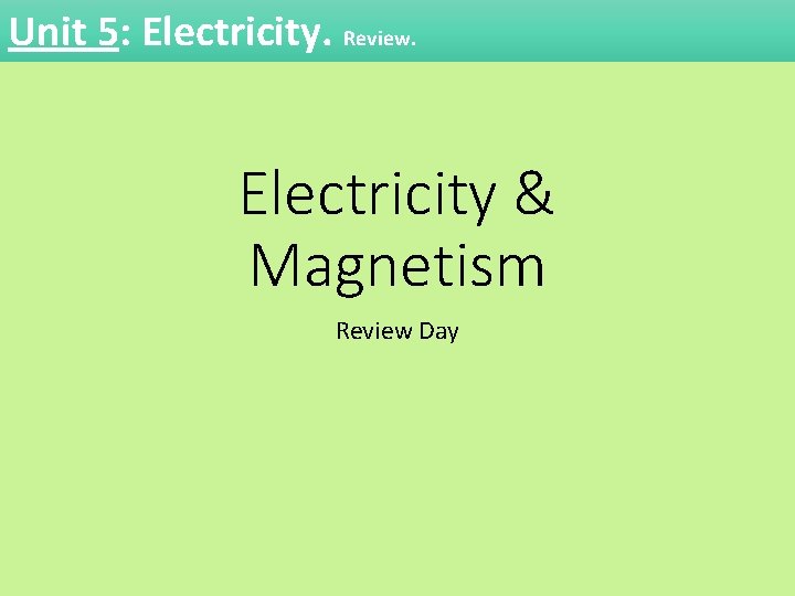 Unit 5: Electricity. Review. Electricity & Magnetism Review Day 