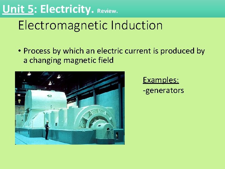 Unit 5: Electricity. Review. Electromagnetic Induction • Process by which an electric current is Unit 5: Electricity. Review. Electromagnetic Induction • Process by which an electric current is