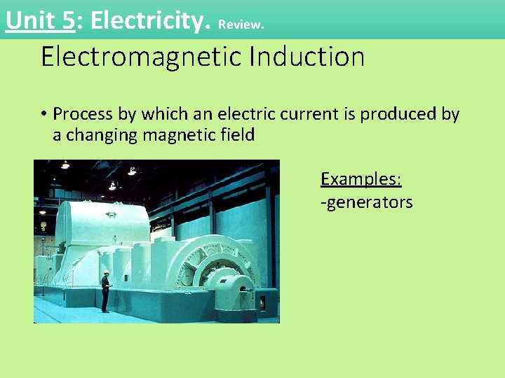 Unit 5: Electricity. Review. Electromagnetic Induction • Process by which an electric current is