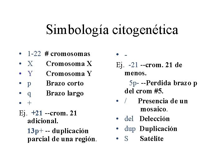 Simbología citogenética • 1 -22 # cromosomas • X Cromosoma X • Y Cromosoma