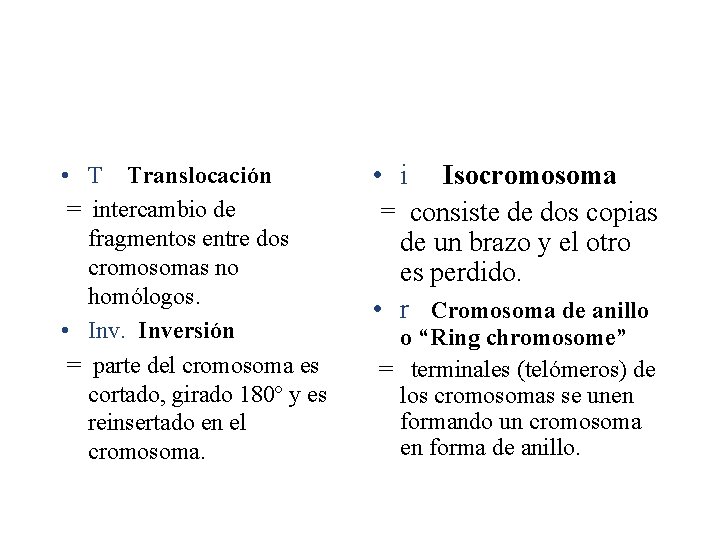  • T Translocación = intercambio de fragmentos entre dos cromosomas no homólogos. •