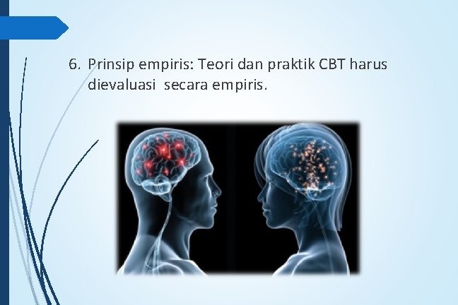6. Prinsip empiris: Teori dan praktik CBT harus dievaluasi secara empiris. 