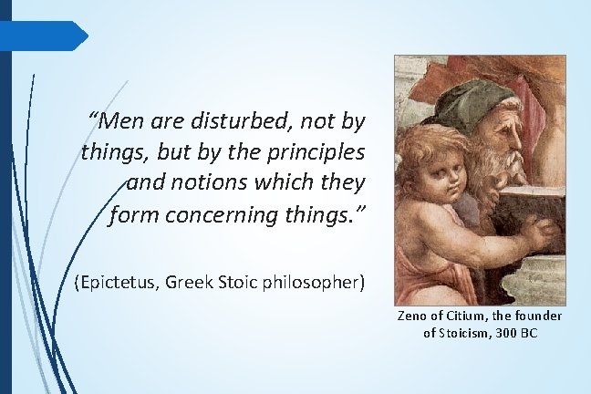 “Men are disturbed, not by things, but by the principles and notions which they