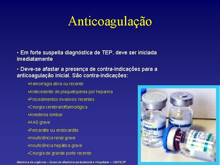 Anticoagulação • Em forte suspeita diagnóstica de TEP, deve ser iniciada imediatamente • Deve-se