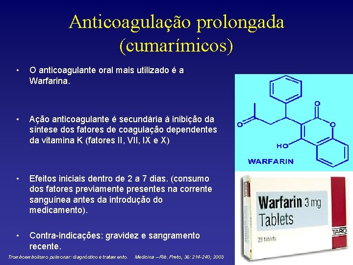 Anticoagulação prolongada (cumarímicos) • O anticoagulante oral mais utilizado é a Warfarina. • Ação